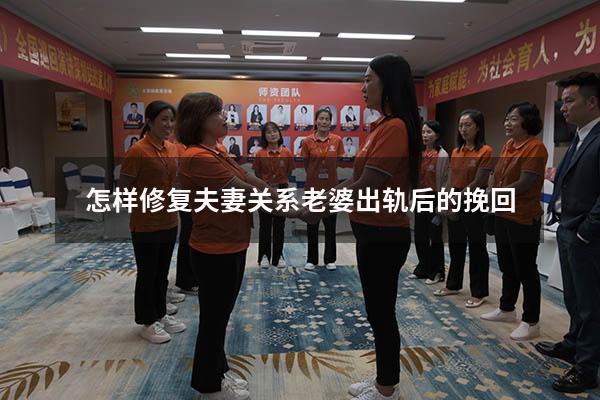 怎样修复夫妻关系 老婆出轨后的挽回
